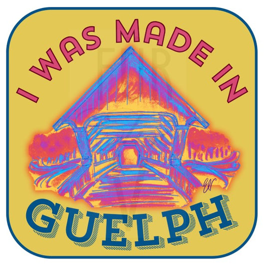 "I WAS MADE IN GUELPH"